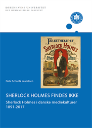 Palle Schantz Lauridsen: Sherlock Holmes findes ikke - Sherlock Holmes i danske mediekulturer 1891-2017